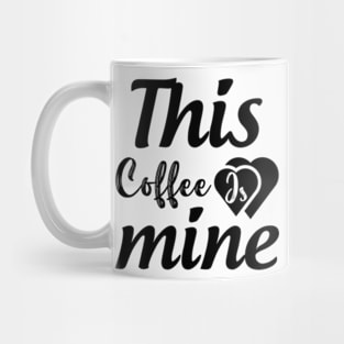 this coffee is mine Mug